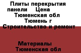 Плиты перекрытия, панели. › Цена ­ 6 000 - Тюменская обл., Тюмень г. Строительство и ремонт » Материалы   . Тюменская обл.